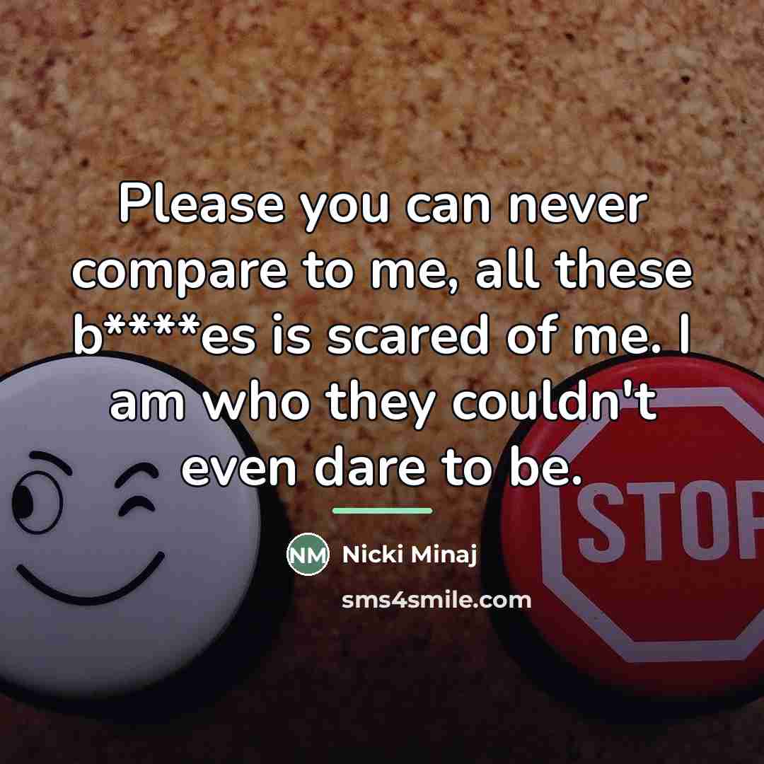 “Please you can never compare to me, all these b****es…” quote by Nicki Minaj