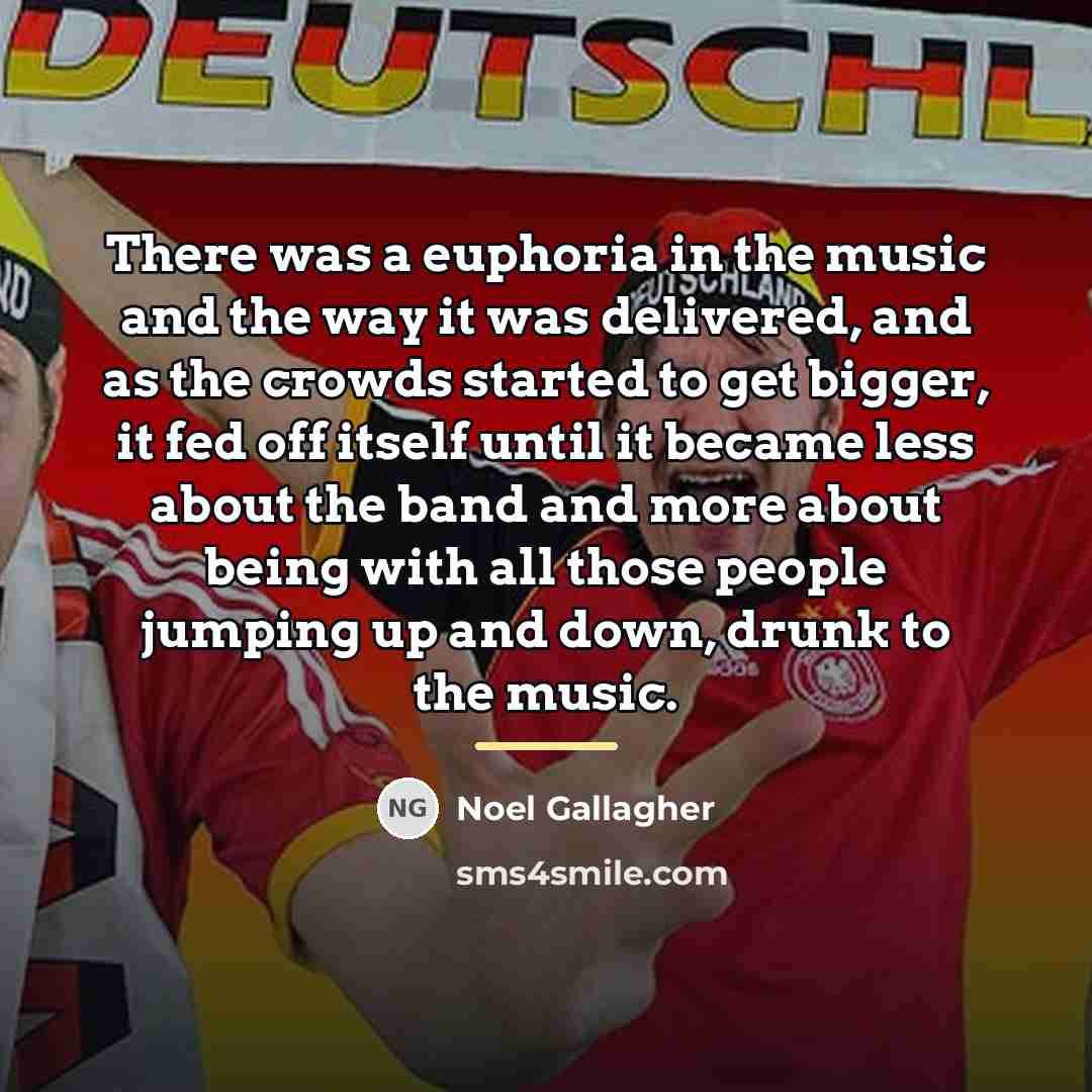 “There was a euphoria in the music and the way…” quote by Noel Gallagher