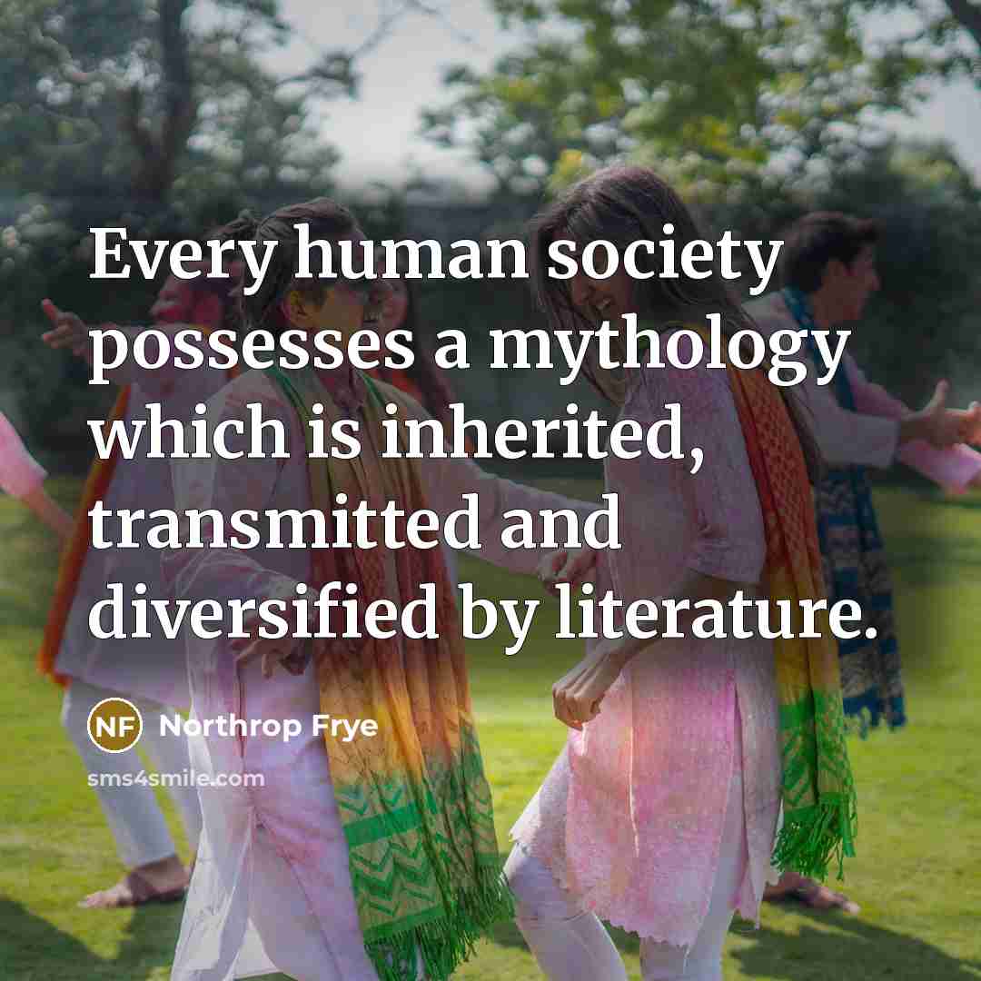 “Every human society possesses a mythology which is inherited, transmitted…” quote by Northrop Frye