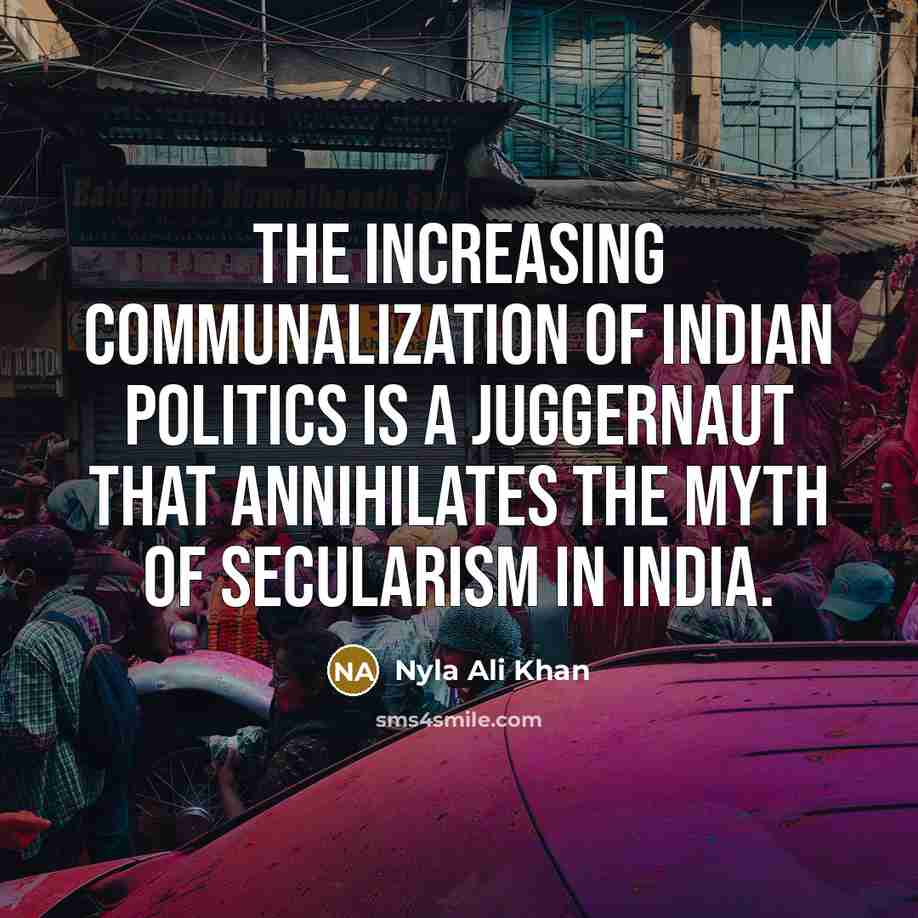 “The increasing communalization of Indian politics is a juggernaut that…” quote by Nyla Ali Khan