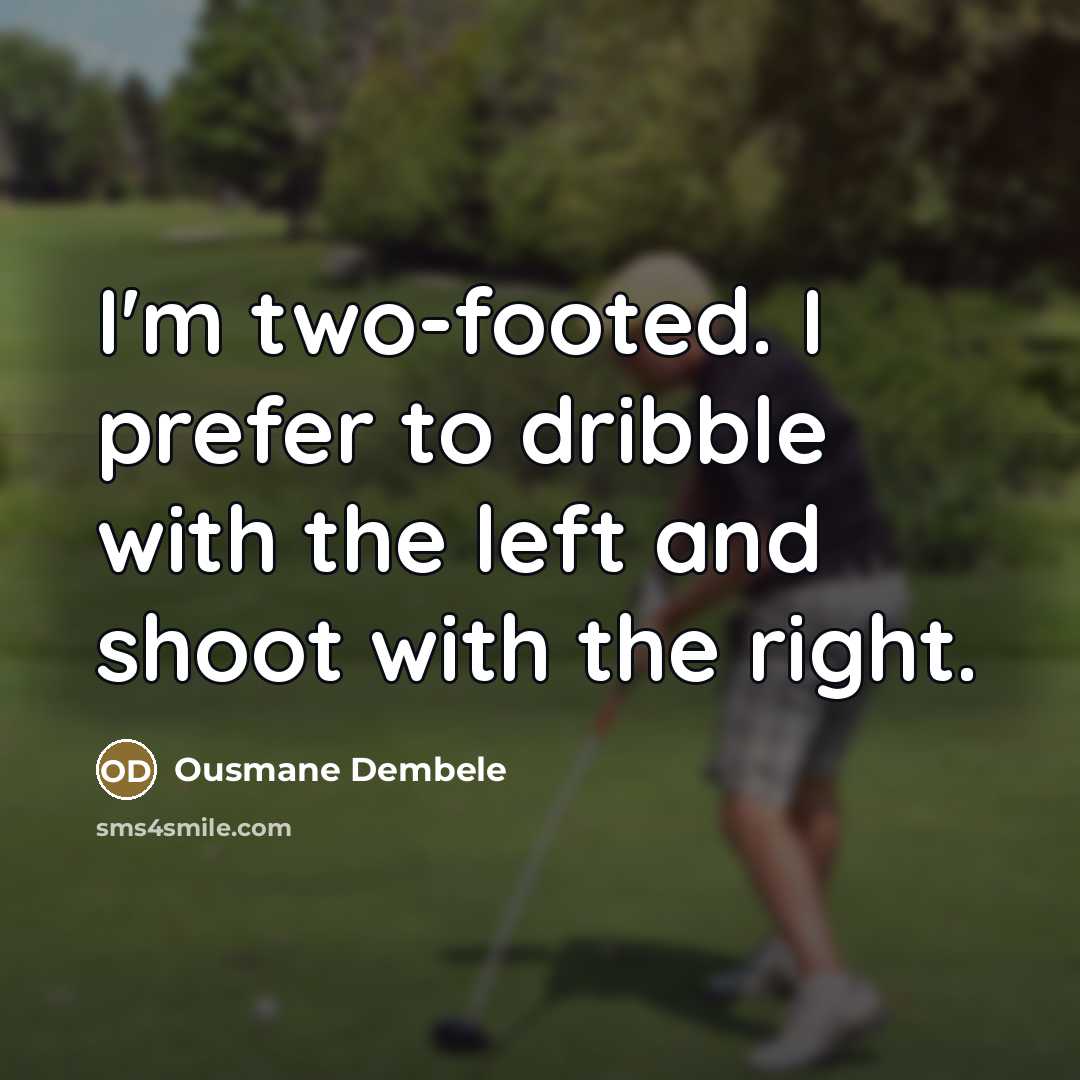 “I'm two-footed. I prefer to dribble with the left and…” quote by Ousmane Dembele
