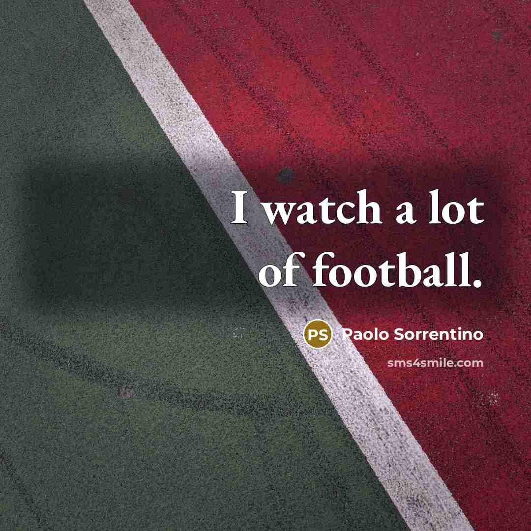 “I watch a lot of football.…” quote by Paolo Sorrentino