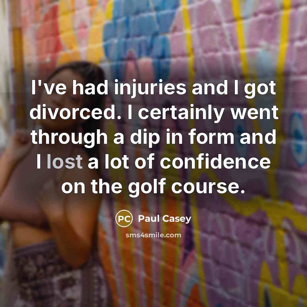 “I've had injuries and I got divorced. I certainly went…” quote by Paul Casey