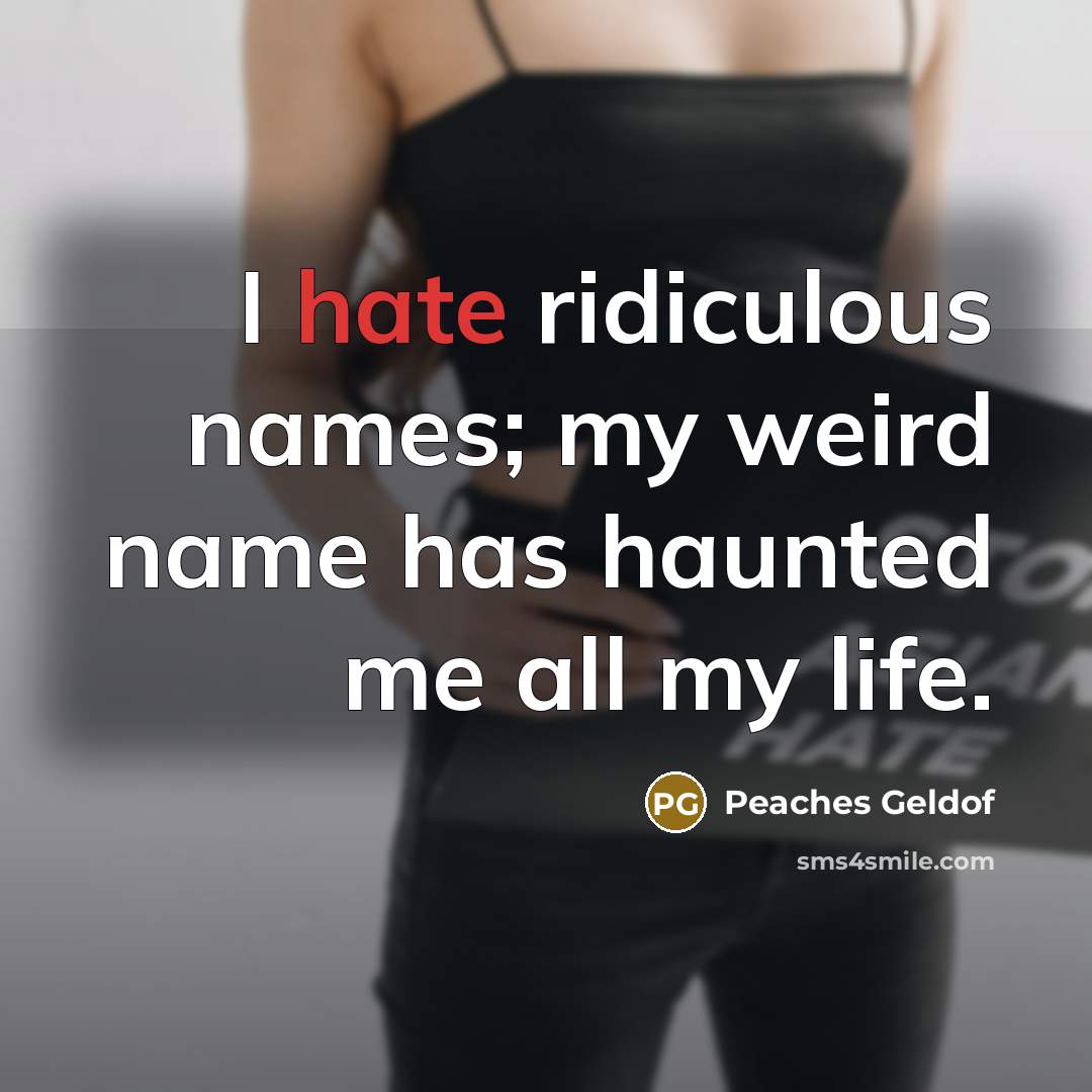 “I hate ridiculous names; my weird name has haunted me…” quote by Peaches Geldof