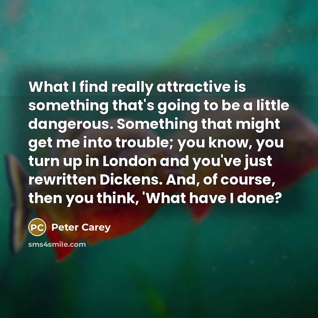 “What I find really attractive is something that's going to…” quote by Peter Carey