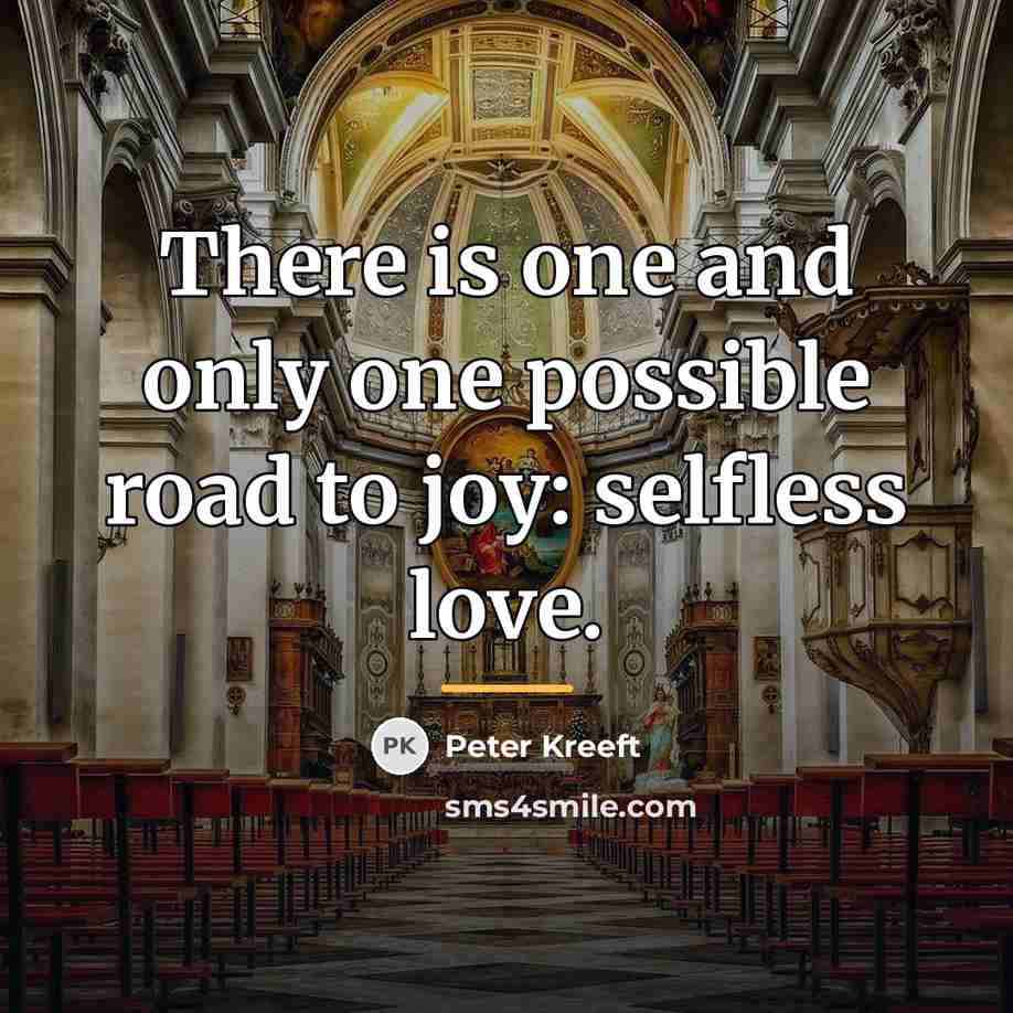 “There is one and only one possible road to joy:…” quote by Peter Kreeft