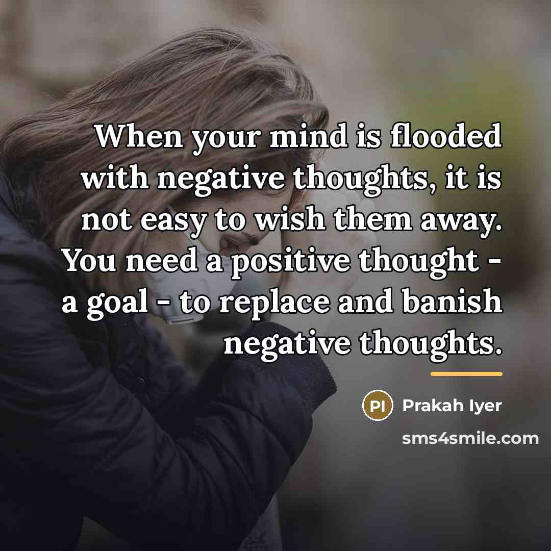 “When your mind is flooded with negative thoughts, it is…” quote by Prakah Iyer