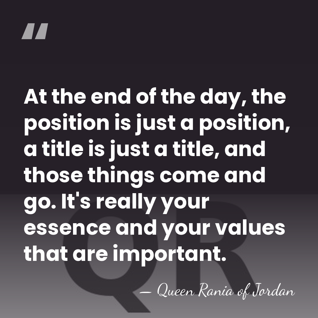 At the end of the day, the position is just a position,&hellip; - Queen Rania of Jordan