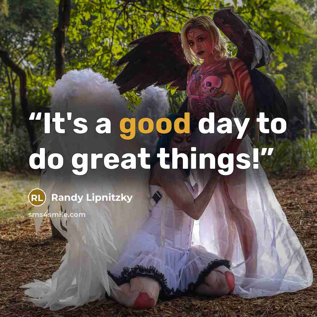 “It's a good day to do great things!” quote by Randy Lipnitzky