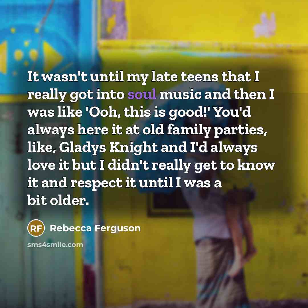 “It wasn't until my late teens that I really got…” quote by Rebecca Ferguson