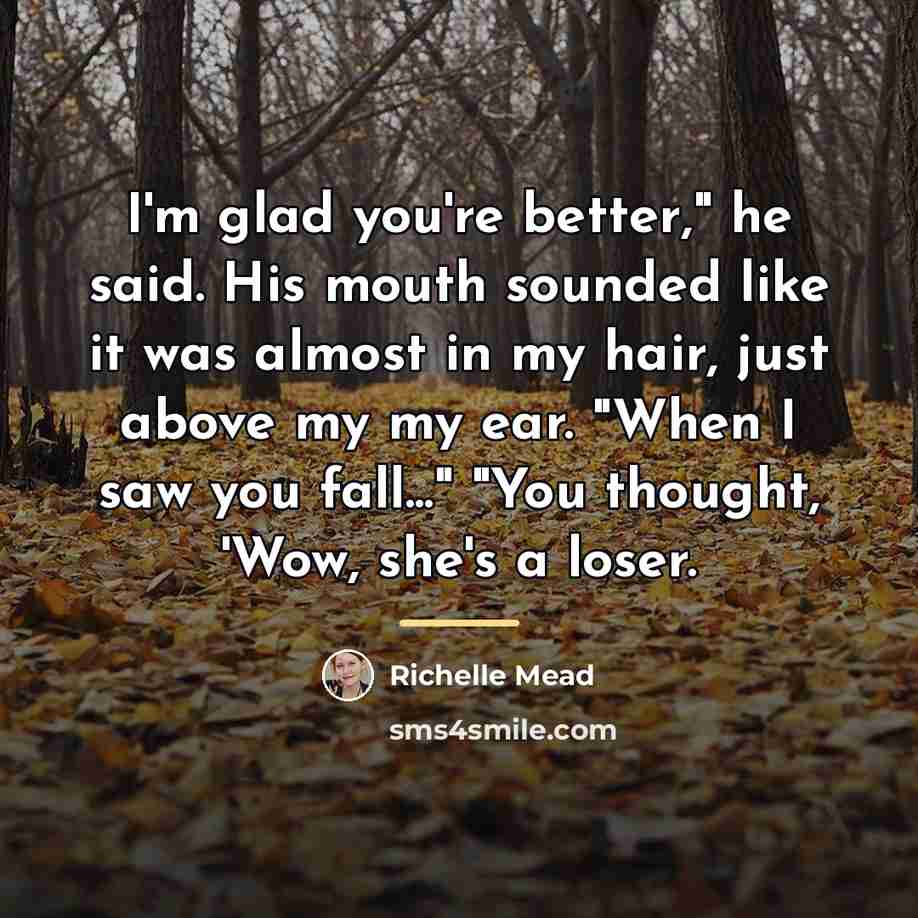 “I'm glad you're better," he said. His mouth sounded like…” quote by Richelle Mead