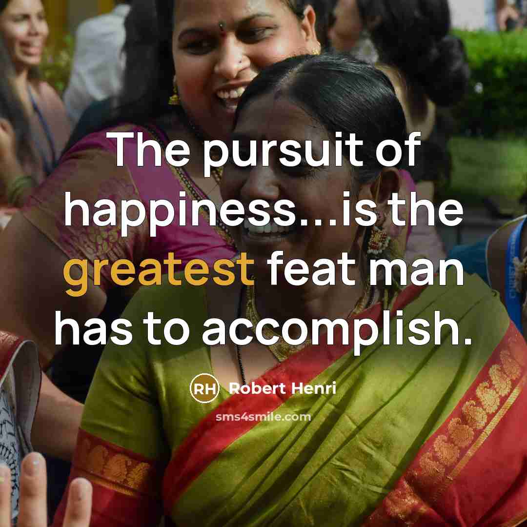 “The pursuit of happiness...is the greatest feat man has to…” quote by Robert Henri