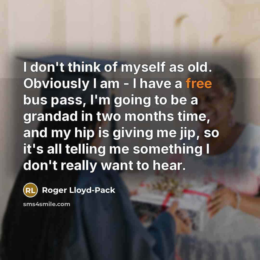 “I don't think of myself as old. Obviously I am…” quote by Roger Lloyd-Pack