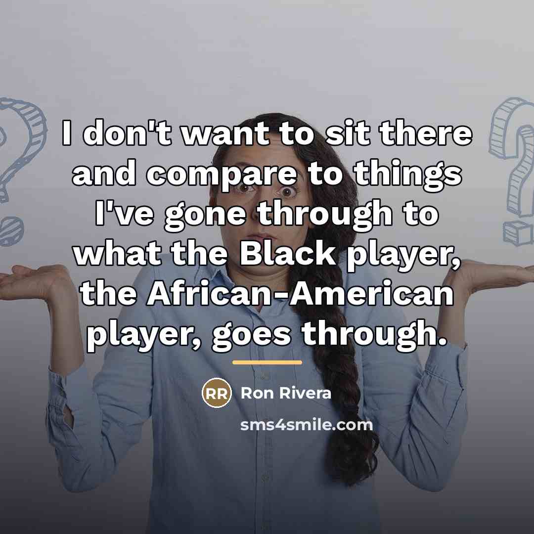 “I don't want to sit there and compare to things…” quote by Ron Rivera
