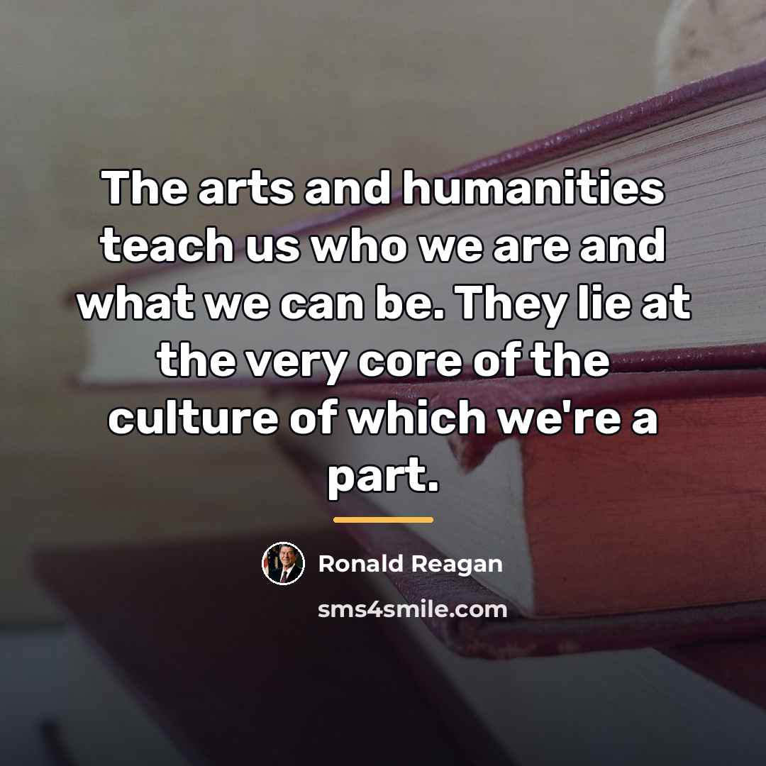 “The arts and humanities teach us who we are and…” quote by Ronald Reagan