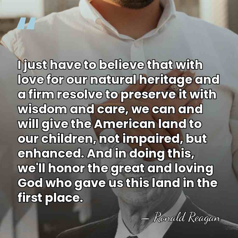 I just have to believe that with love for our natural heritage&hellip; - Ronald Reagan