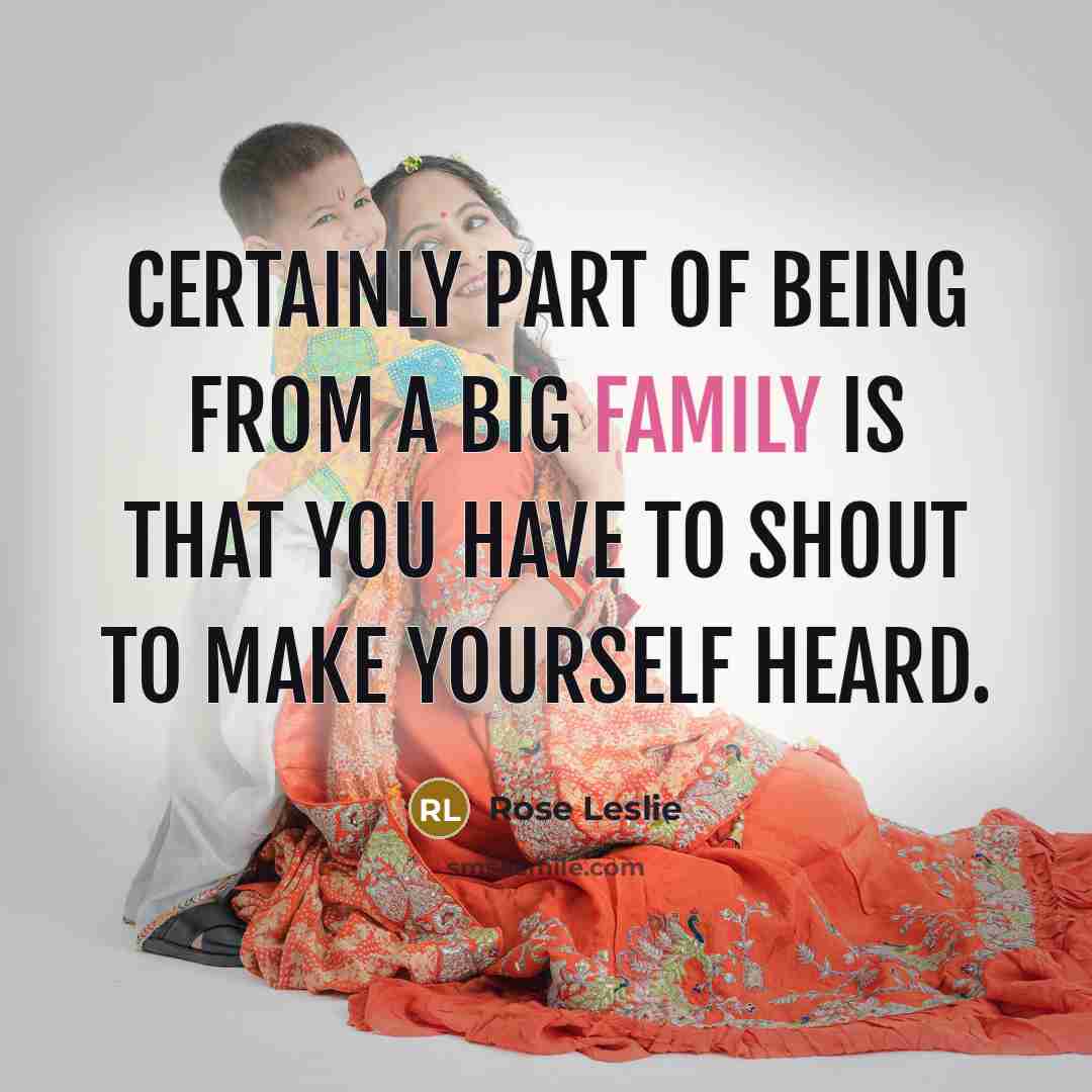 “Certainly part of being from a big family is that…” quote by Rose Leslie