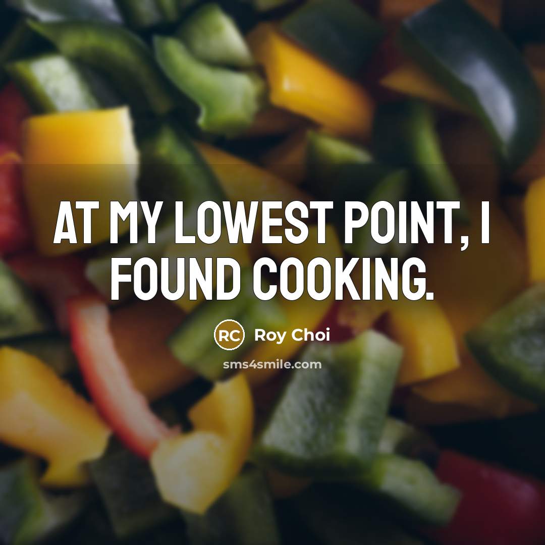 “At my lowest point, I found cooking.…” quote by Roy Choi