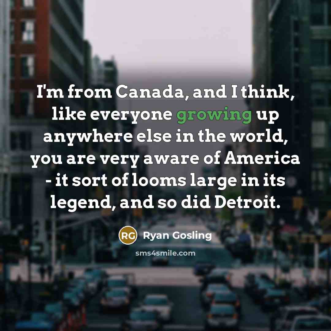 “I'm from Canada, and I think, like everyone growing up…” quote by Ryan Gosling