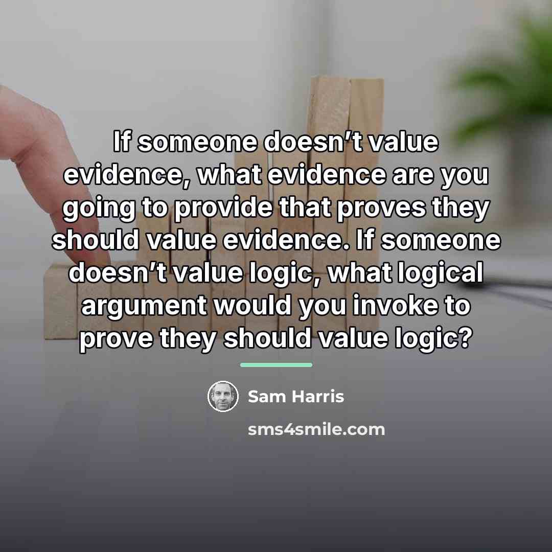 “If someone doesn’t value evidence, what evidence are you going…” quote by Sam Harris