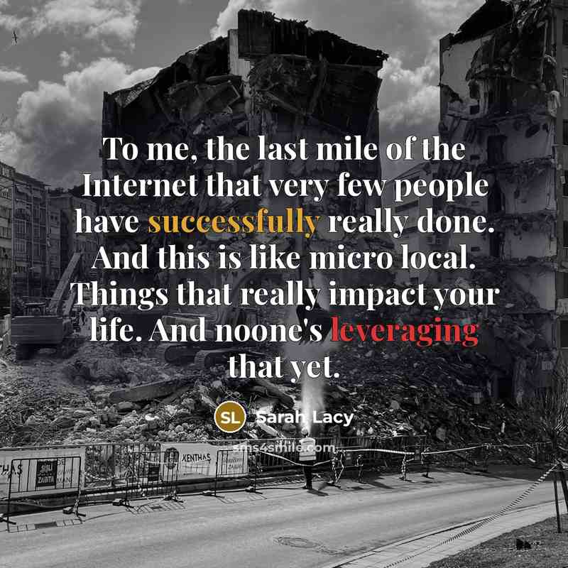 “To me, the last mile of the Internet that very…” quote by Sarah Lacy