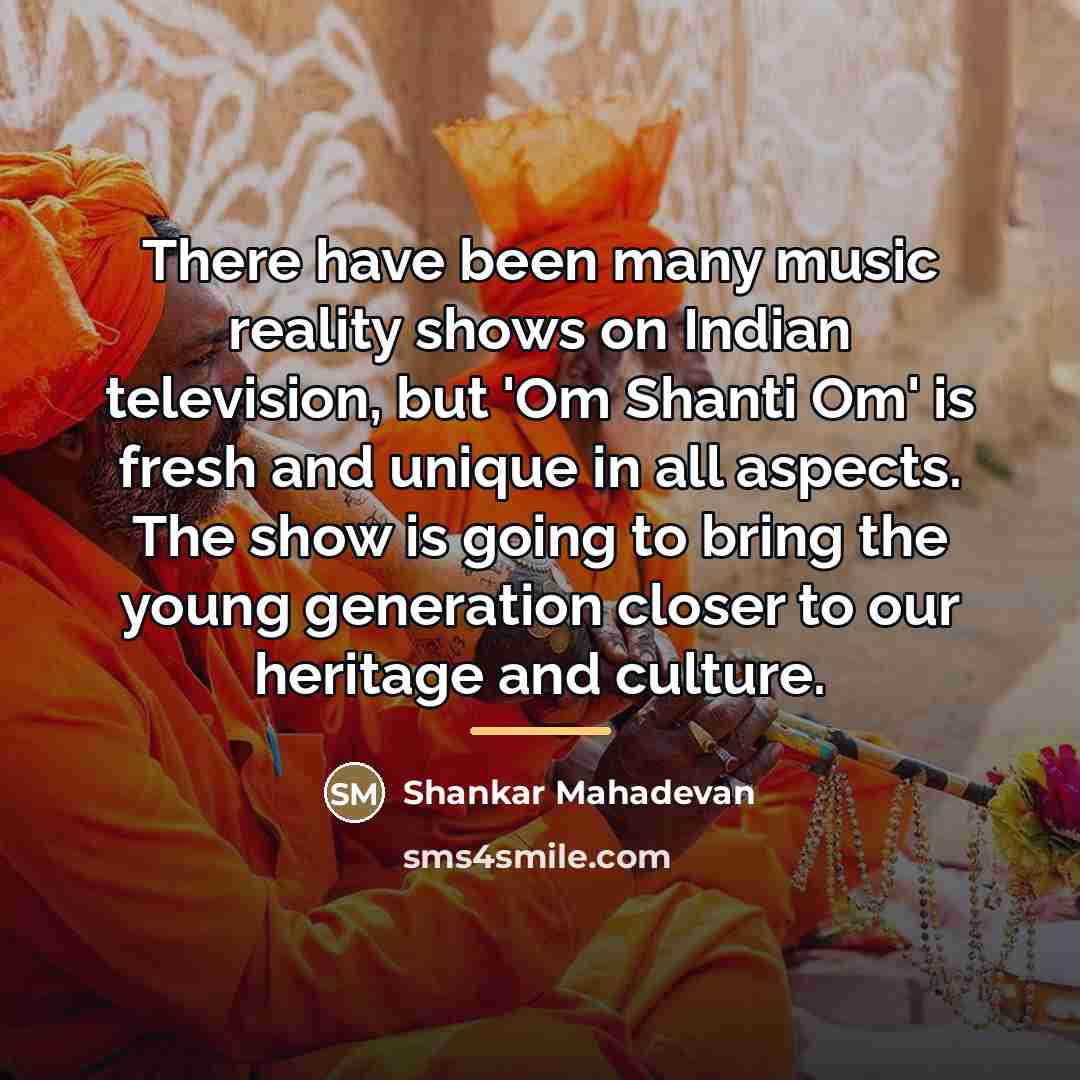 “There have been many music reality shows on Indian television,…” quote by Shankar Mahadevan