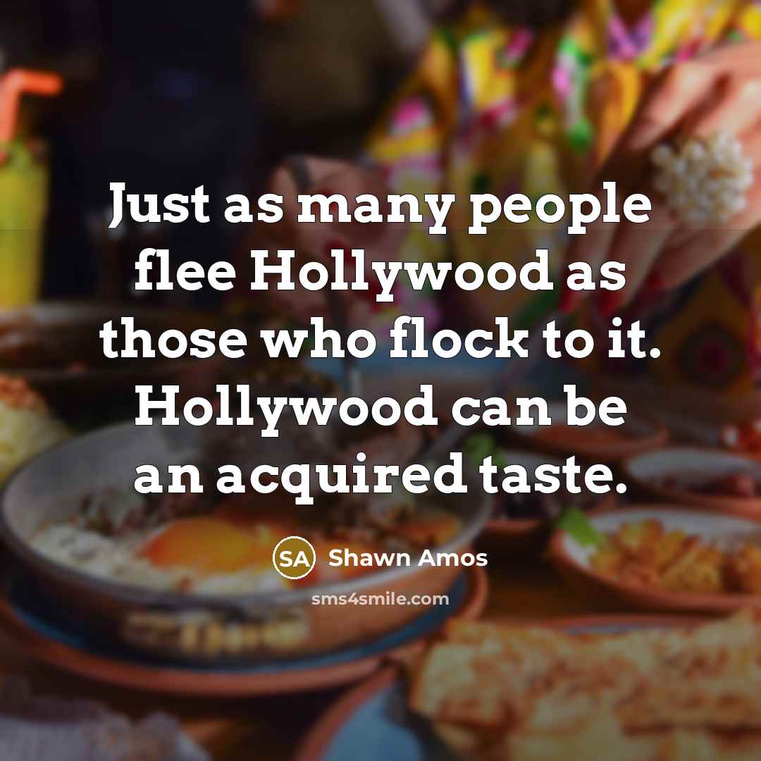 “Just as many people flee Hollywood as those who flock…” quote by Shawn Amos