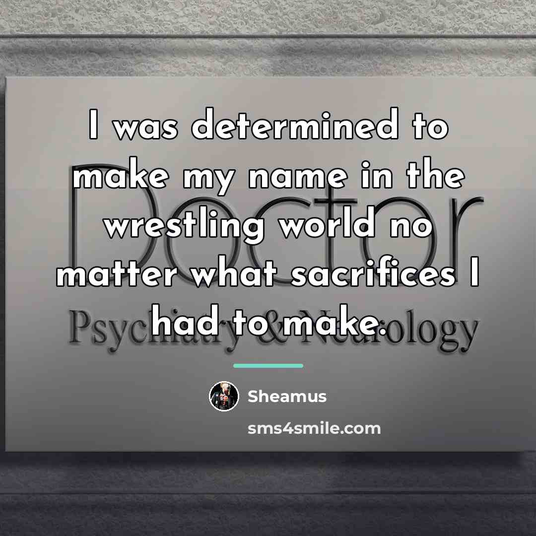 “I was determined to make my name in the wrestling…” quote by Sheamus