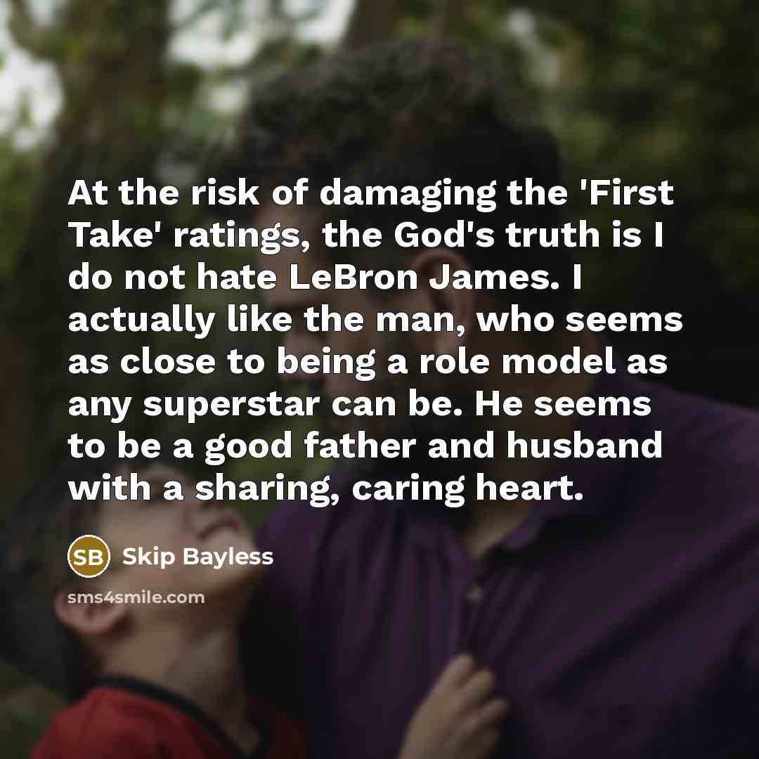 “At the risk of damaging the 'First Take' ratings, the…” quote by Skip Bayless