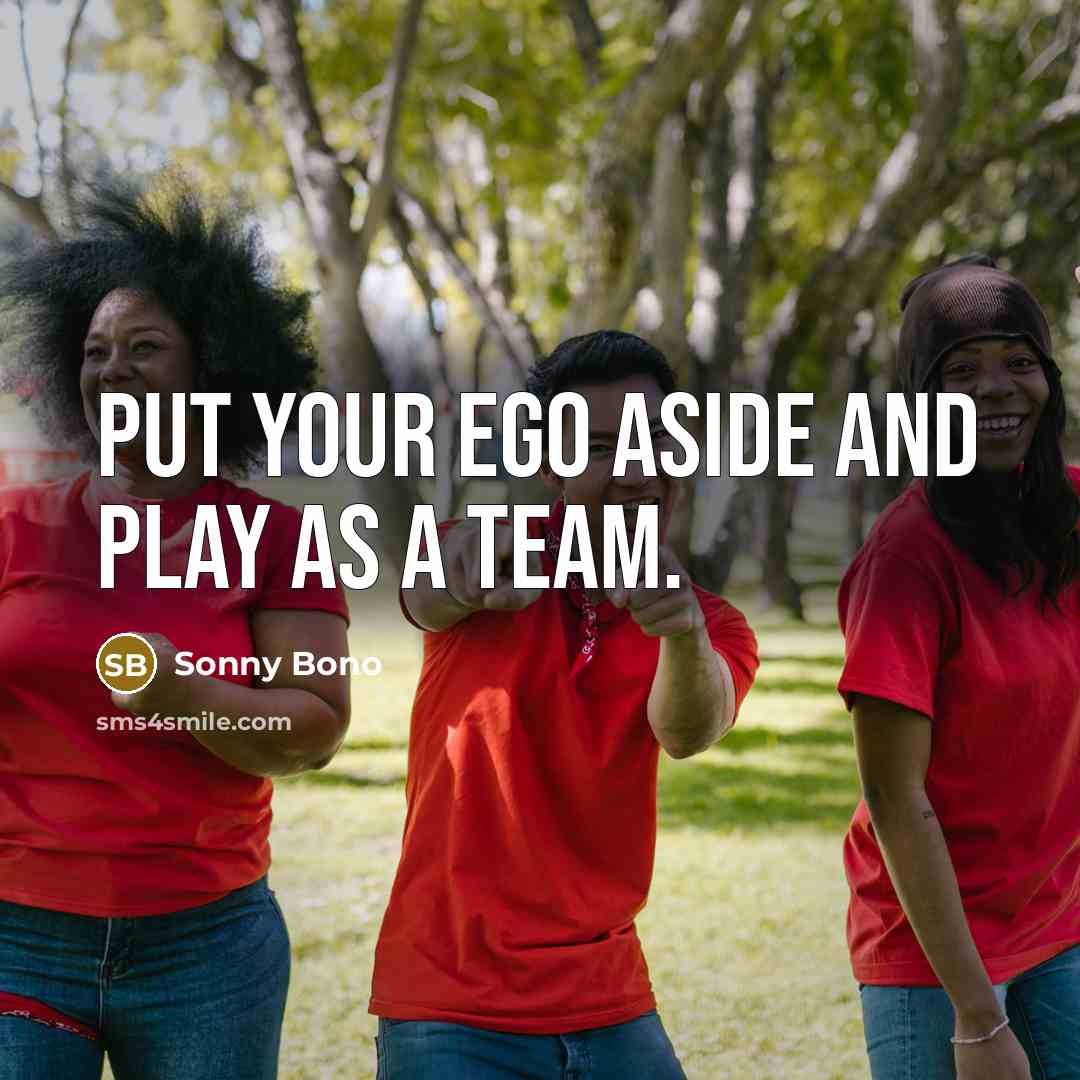 “Put your ego aside and play as a team.…” quote by Sonny Bono
