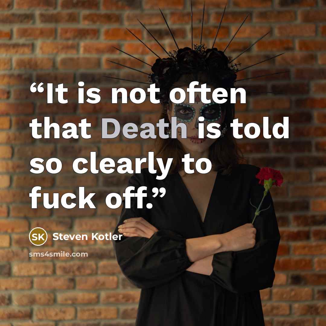 “It is not often that Death is told so clearly to fuck off.” quote by Steven Kotler
