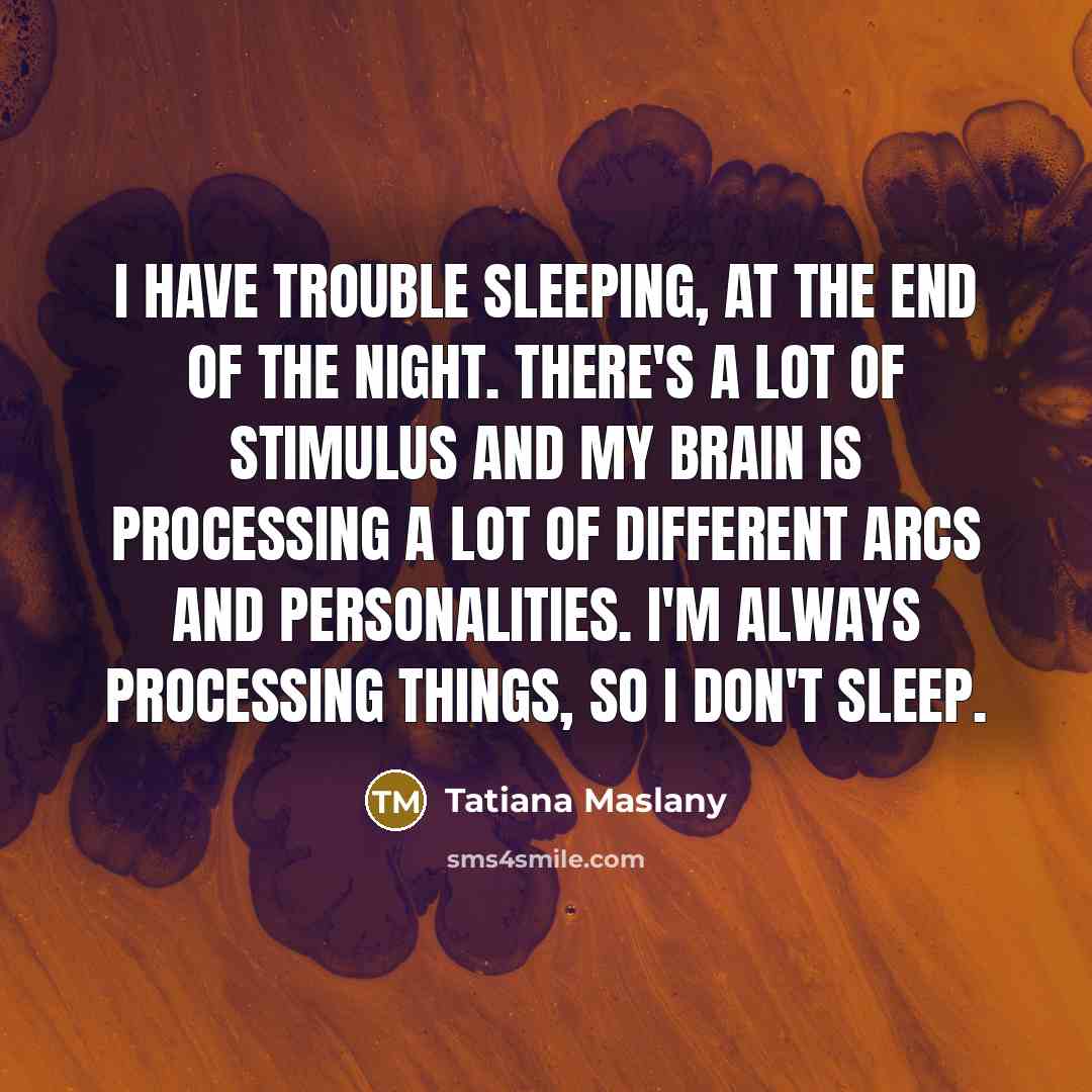 “I have trouble sleeping, at the end of the night.…” quote by Tatiana Maslany
