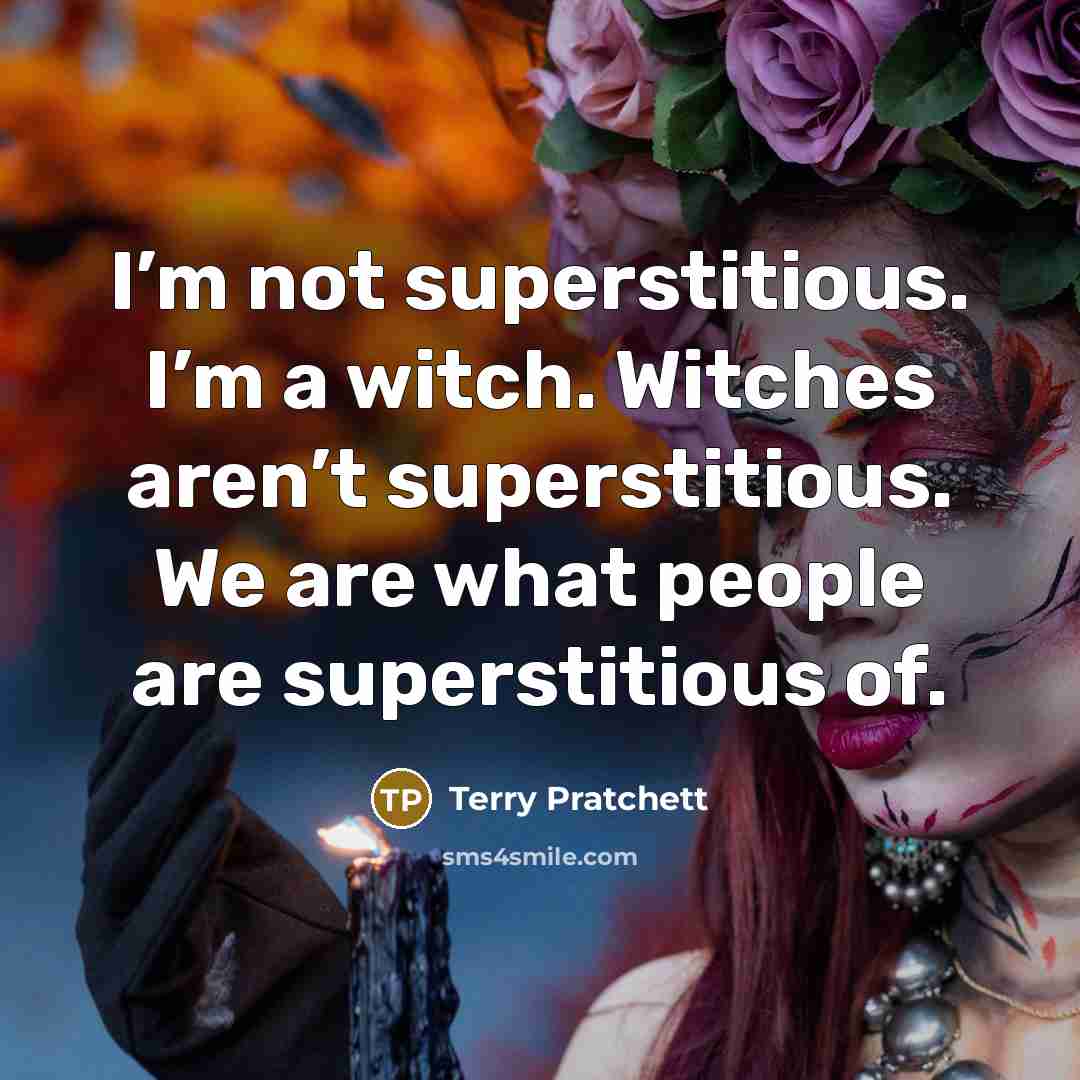 “I’m not superstitious. I’m a witch. Witches aren’t superstitious. We…” quote by Terry Pratchett