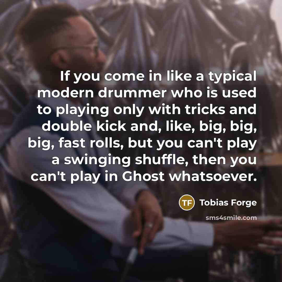 “If you come in like a typical modern drummer who…” quote by Tobias Forge