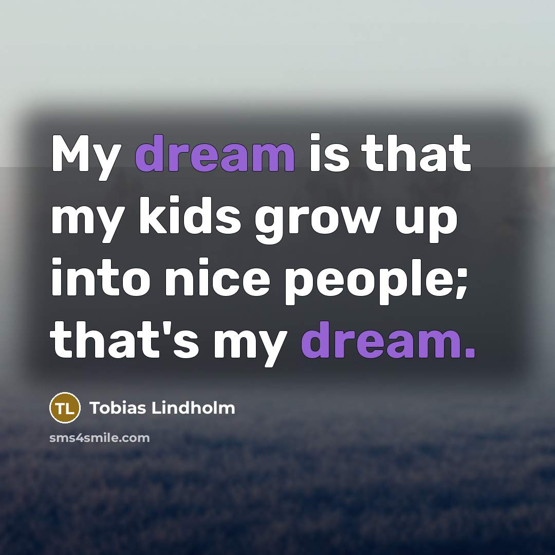 “My dream is that my kids grow up into nice…” quote by Tobias Lindholm