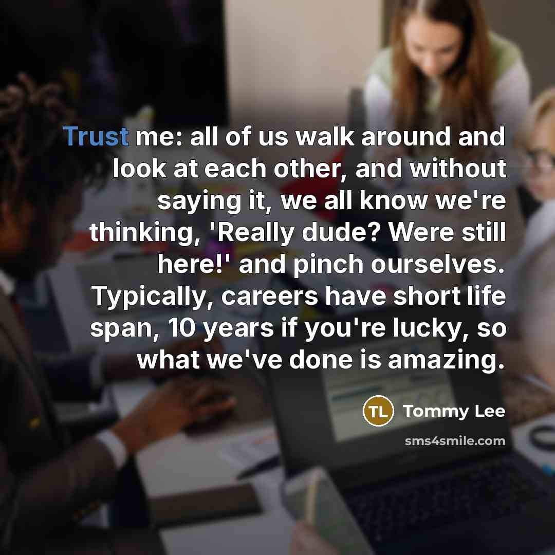 “Trust me: all of us walk around and look at…” quote by Tommy Lee