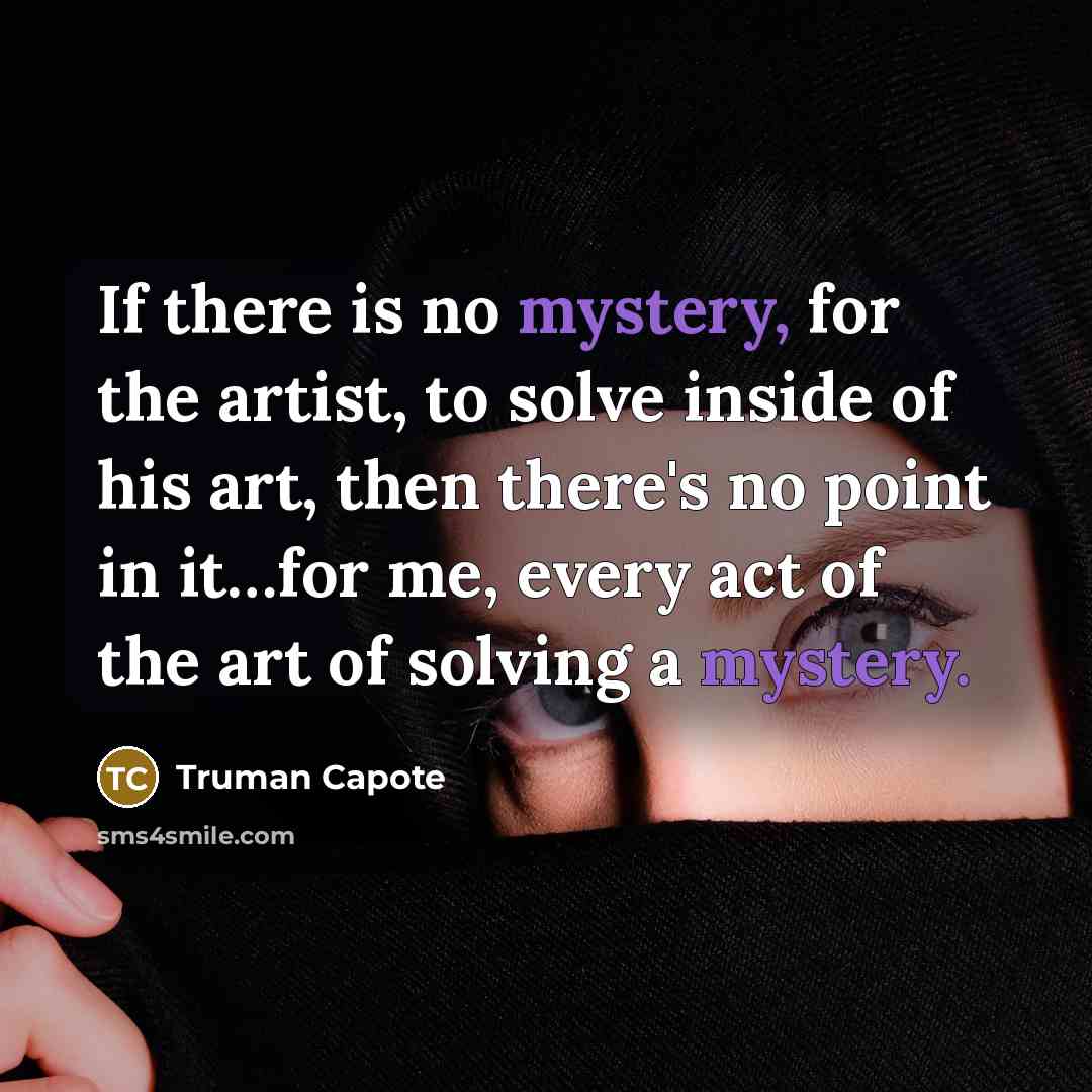 “If there is no mystery, for the artist, to solve…” quote by Truman Capote
