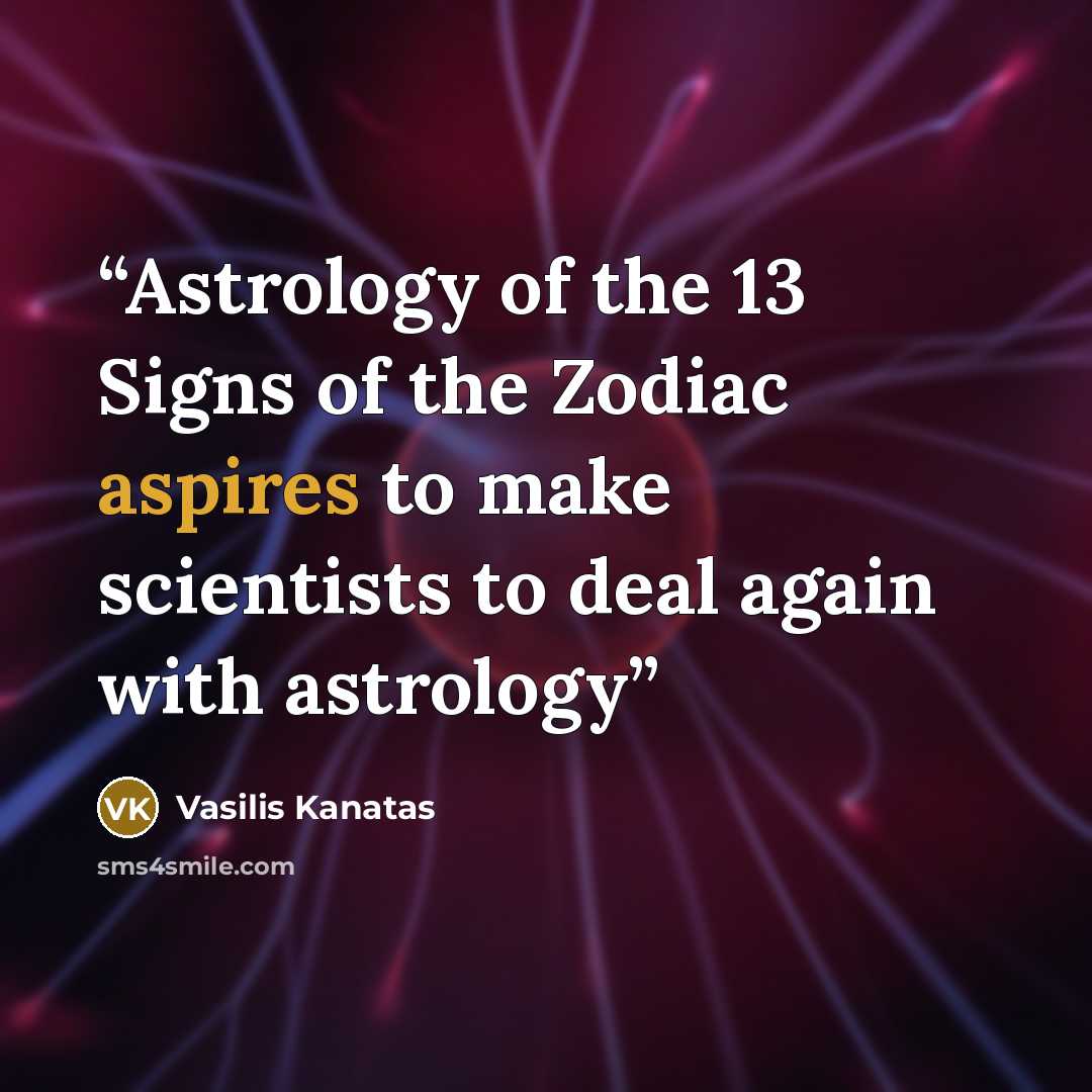 “Astrology of the 13 Signs of the Zodiac aspires to make scientists to deal again with astrology” quote by Vasilis Kanatas