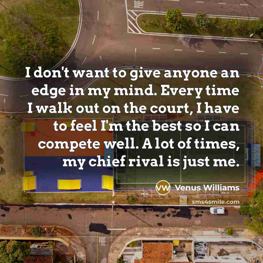 “I don't want to give anyone an edge in my…” quote by Venus Williams