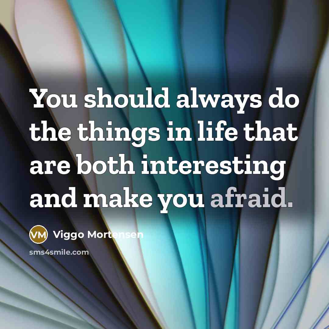 “You should always do the things in life that are…” quote by Viggo Mortensen