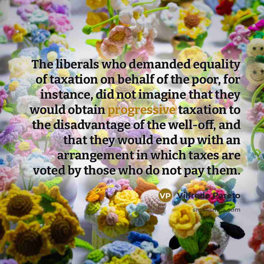 “The liberals who demanded equality of taxation on behalf of…” quote by Vilfredo Pareto