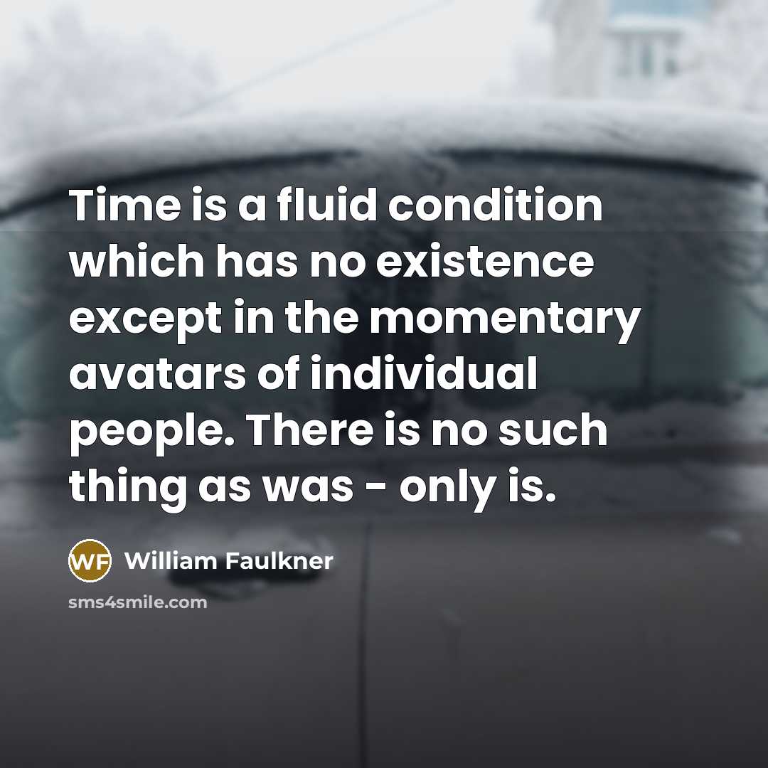 “Time is a fluid condition which has no existence except…” quote by William Faulkner