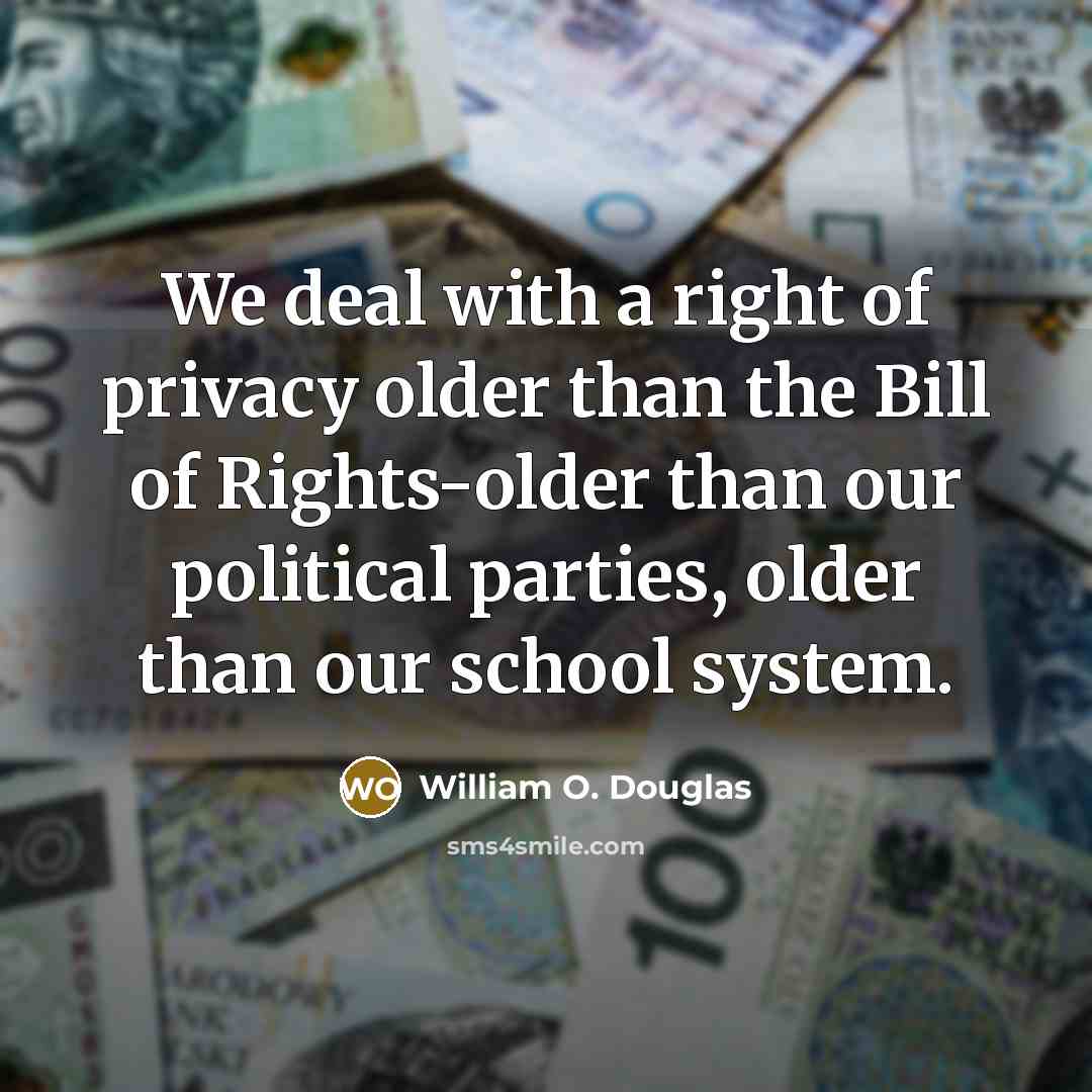 “We deal with a right of privacy older than the…” quote by William O. Douglas