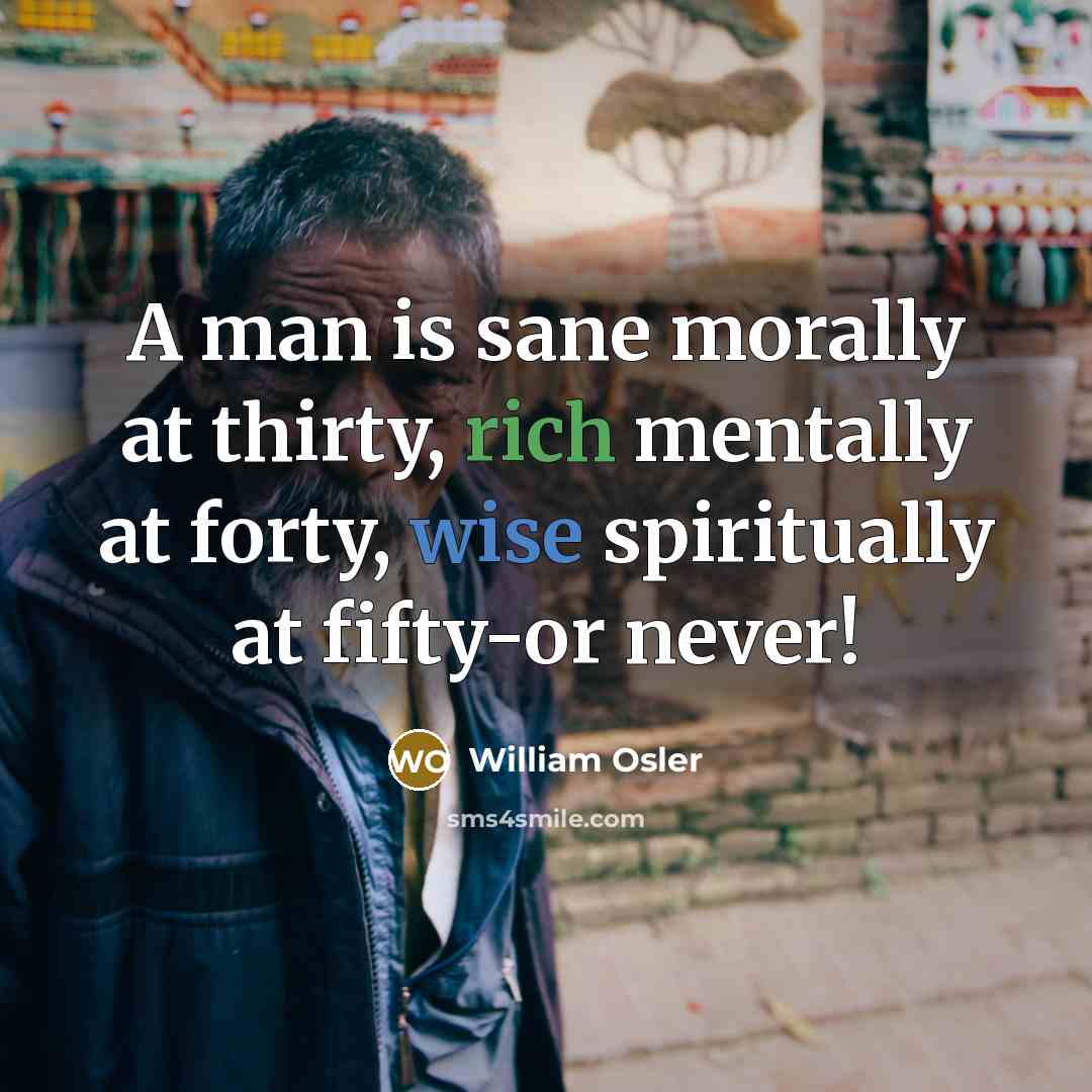 “A man is sane morally at thirty, rich mentally at…” quote by William Osler
