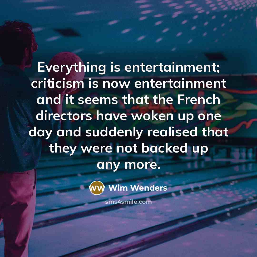 “Everything is entertainment; criticism is now entertainment and it seems…” quote by Wim Wenders