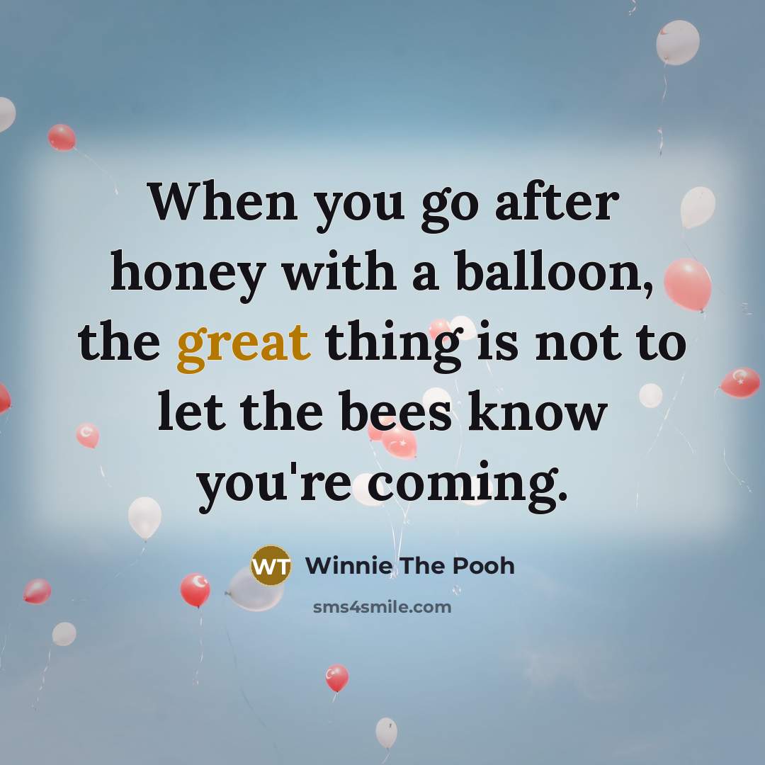 “When you go after honey with a balloon, the great…” quote by Winnie The Pooh