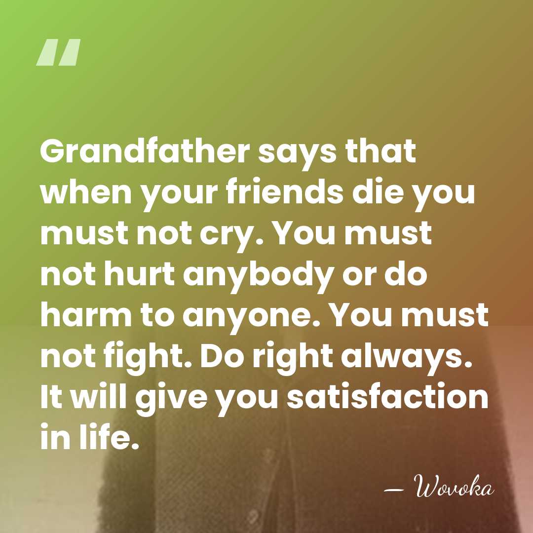 Grandfather says that when your friends die you must not cry. You&hellip; - Wovoka
