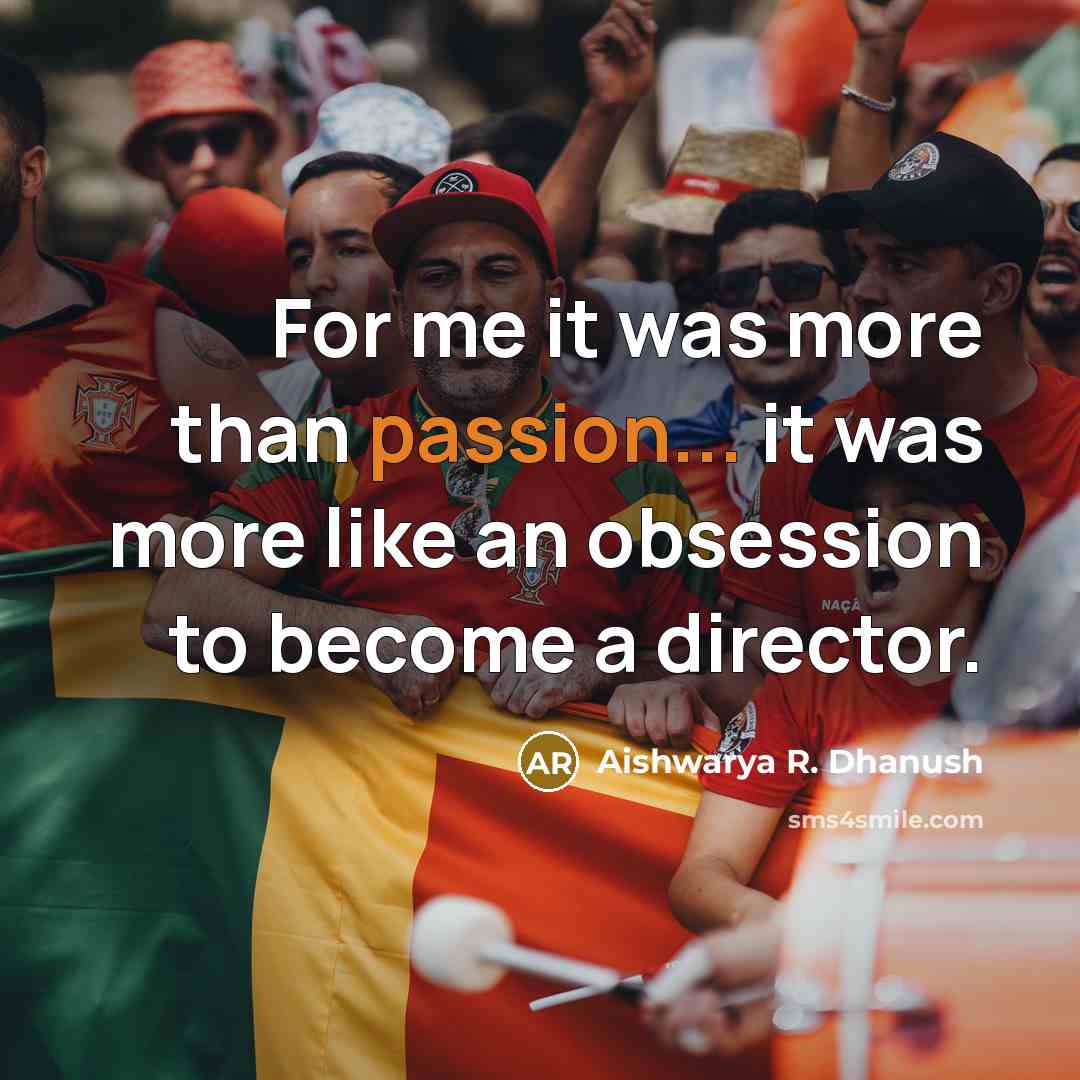 “For me it was more than passion... it was more…” quote by Aishwarya R. Dhanush