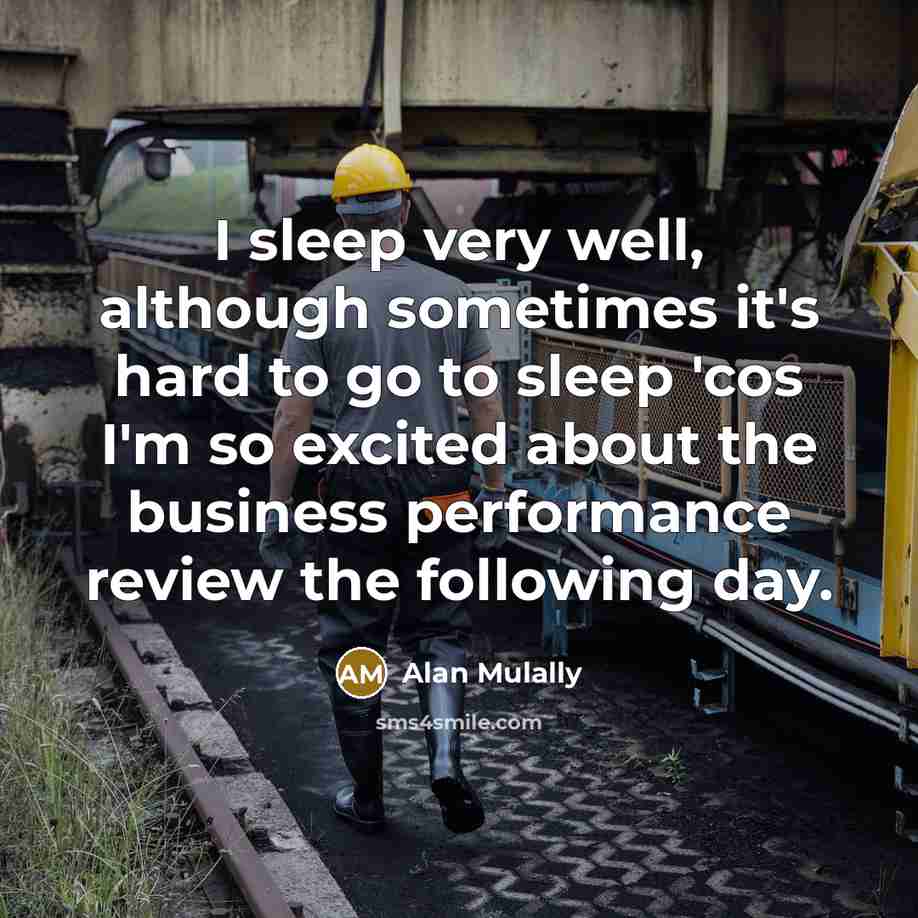 “I sleep very well, although sometimes it's hard to go…” quote by Alan Mulally