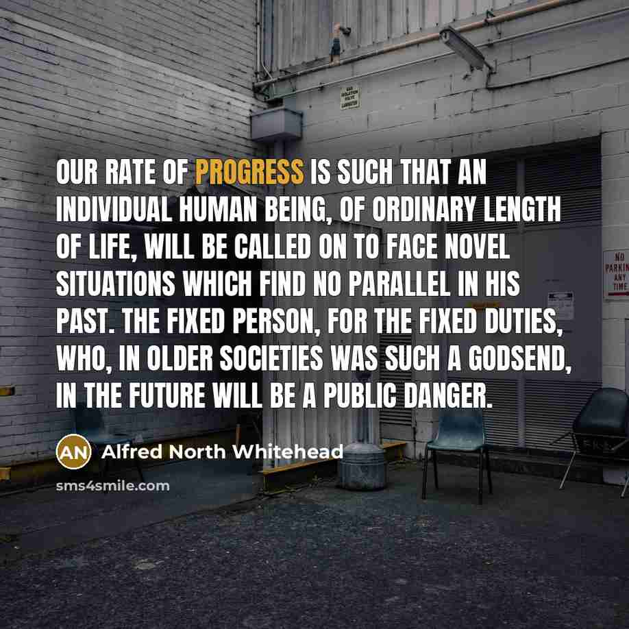 “Our rate of progress is such that an individual human…” quote by Alfred North Whitehead